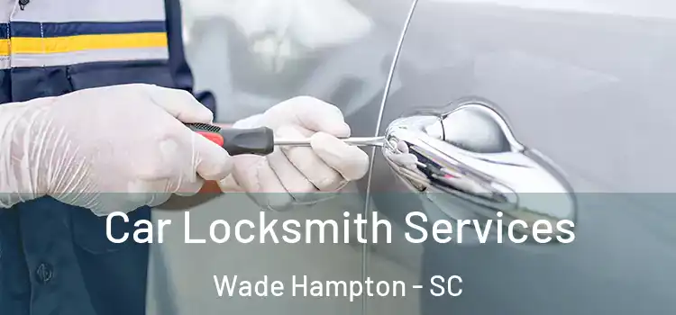  Car Locksmith Services Wade Hampton - SC
