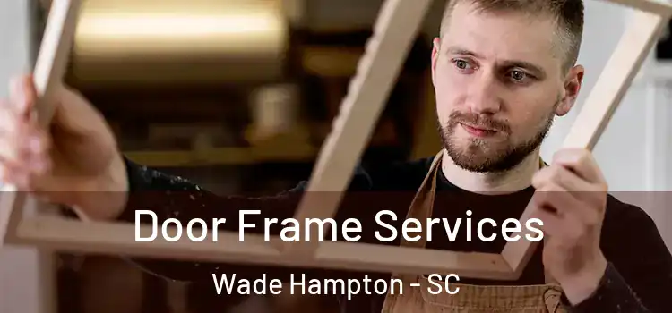 Door Frame Services Wade Hampton - SC