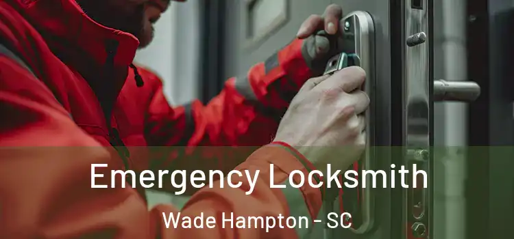 Emergency Locksmith Wade Hampton - SC