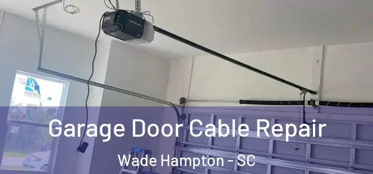  Garage Door Cable Repair Wade Hampton - SC