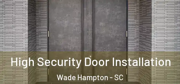  High Security Door Installation Wade Hampton - SC