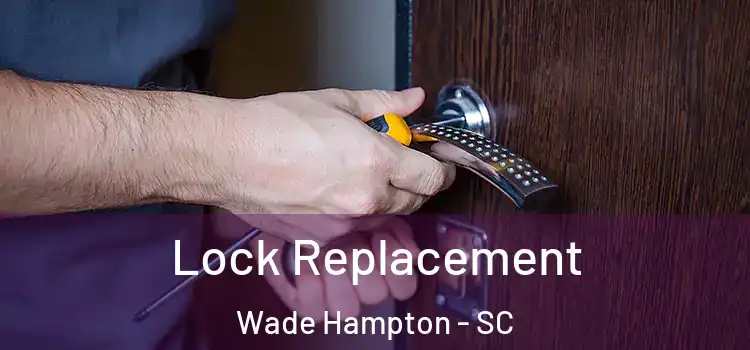  Lock Replacement Wade Hampton - SC